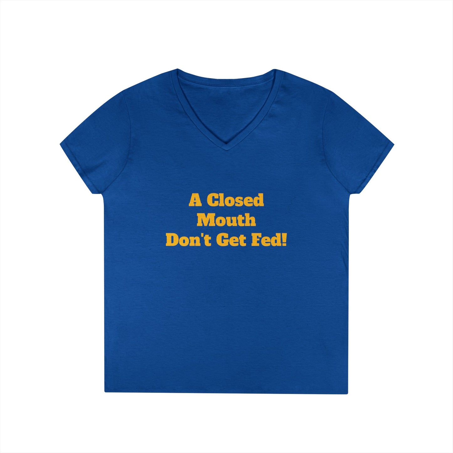 A Closed Mouth Don't Get Fed! Women's V-Neck T-Shirt