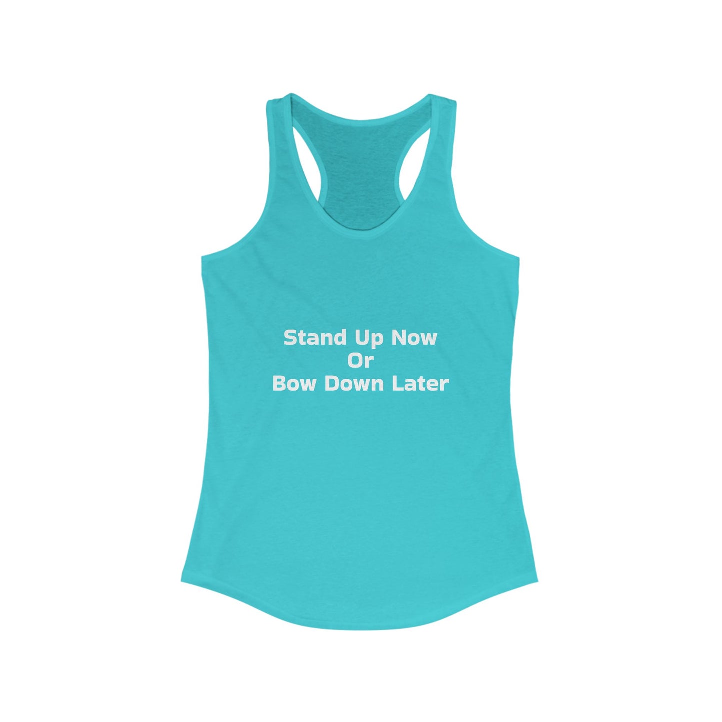 Stand Up Now Or Bow Down Later Women's Ideal Racerback Tank