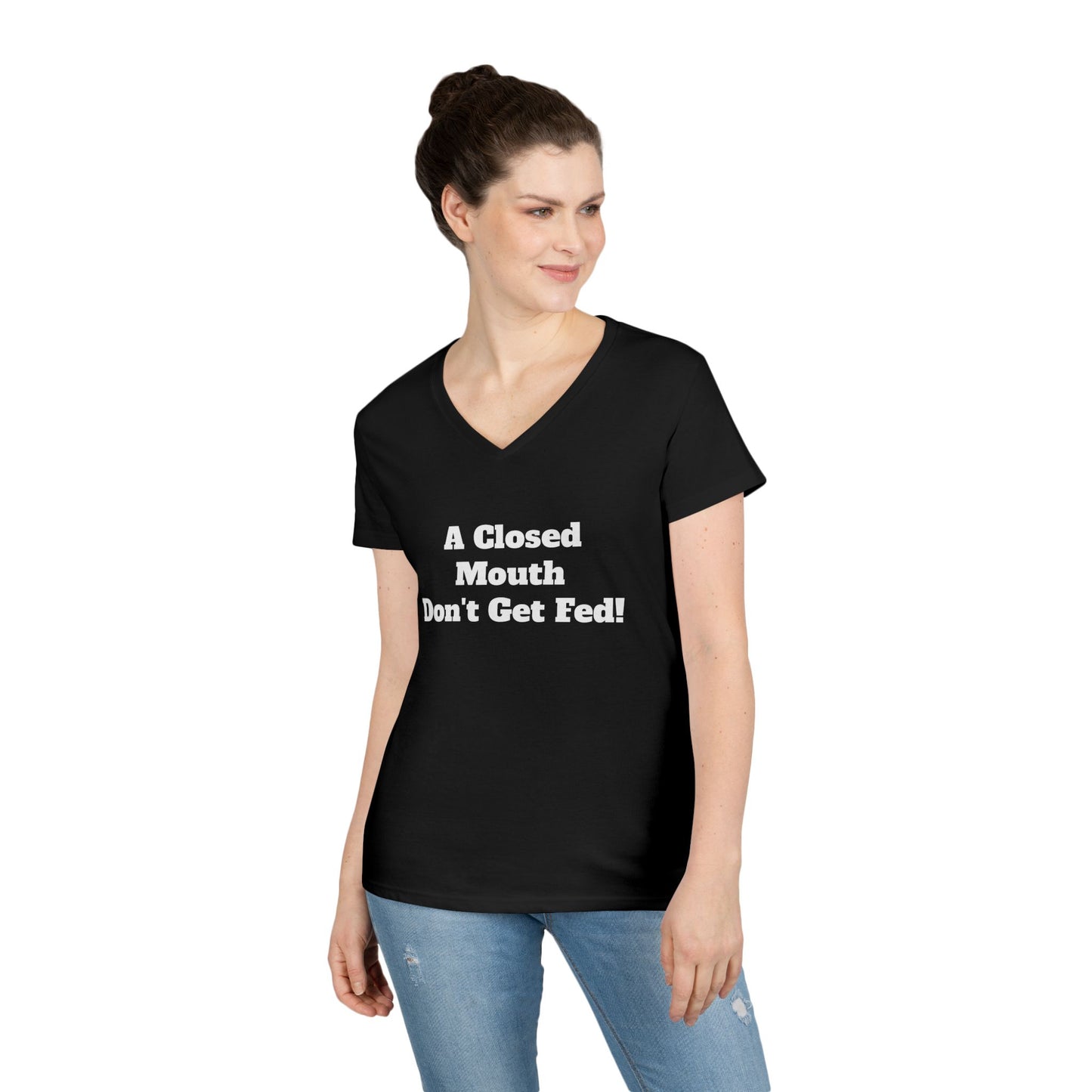 A Closed Mouth Don't Get Fed! Women's V-Neck T-Shirt