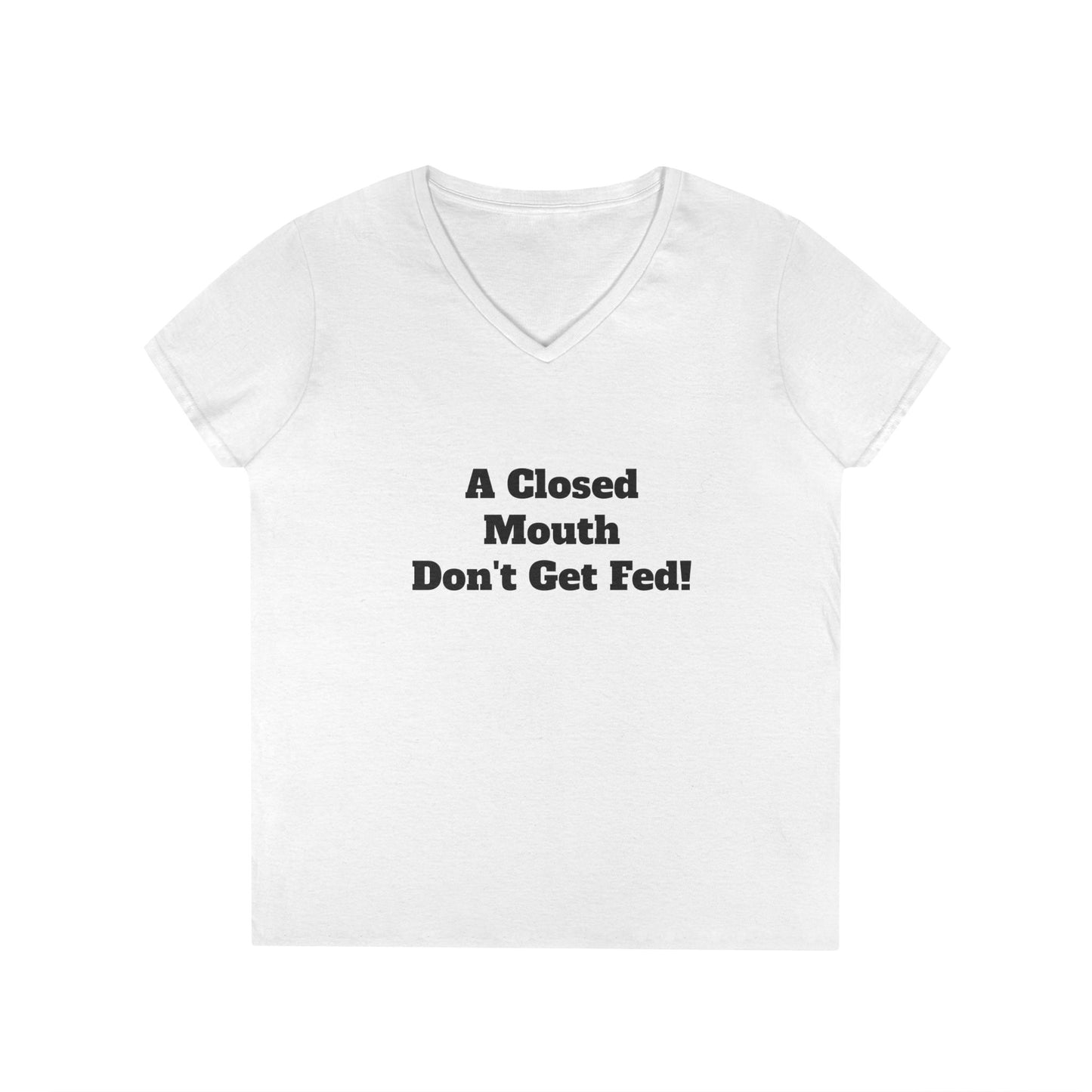 A Closed Mouth Don't Get Fed! Women's V-Neck T-Shirt