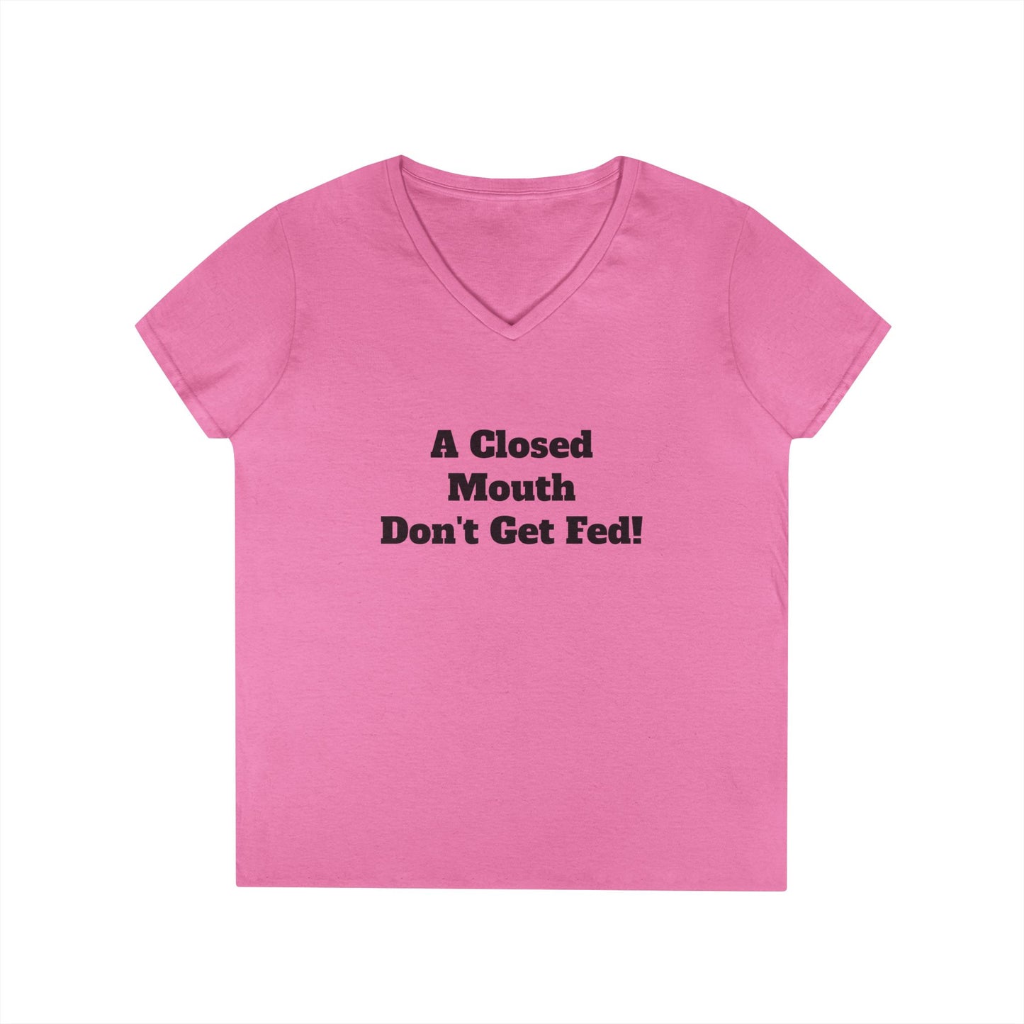 A Closed Mouth Don't Get Fed! Women's V-Neck T-Shirt