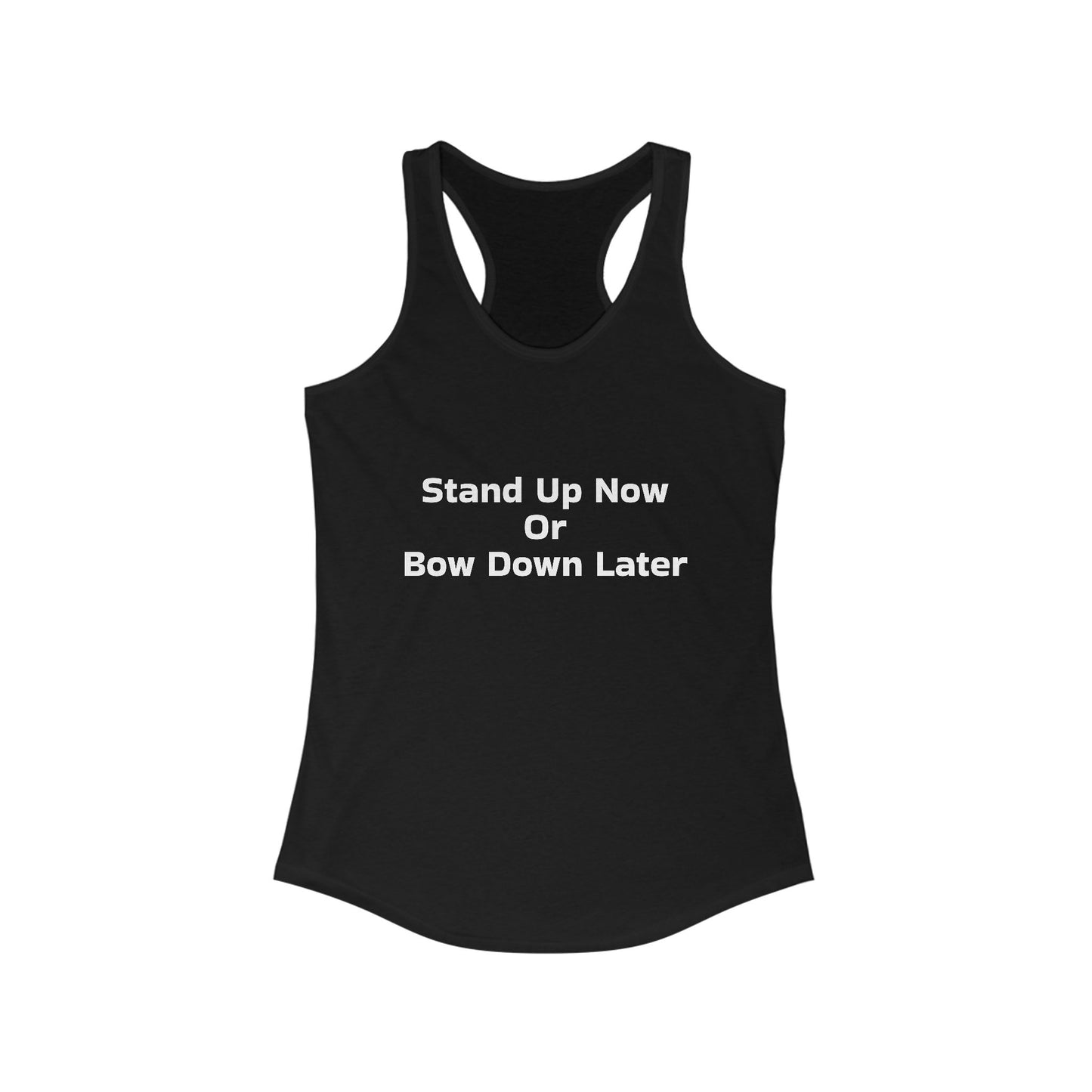 Stand Up Now Or Bow Down Later Women's Ideal Racerback Tank