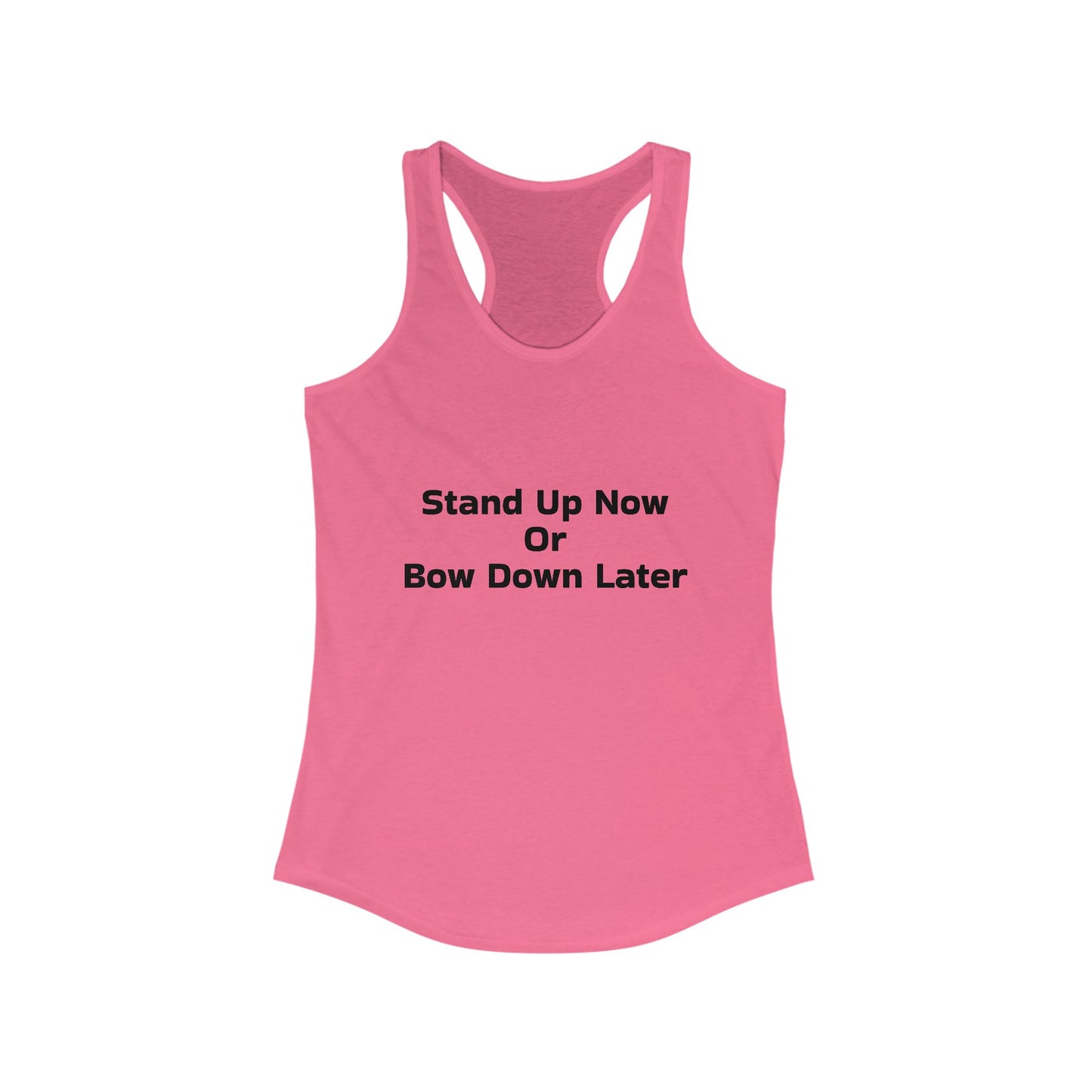 Stand Up Now Or Bow Down Later Women's Ideal Racerback Tank