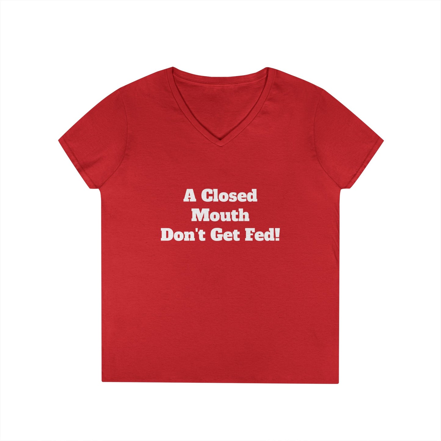 A Closed Mouth Don't Get Fed! Women's V-Neck T-Shirt