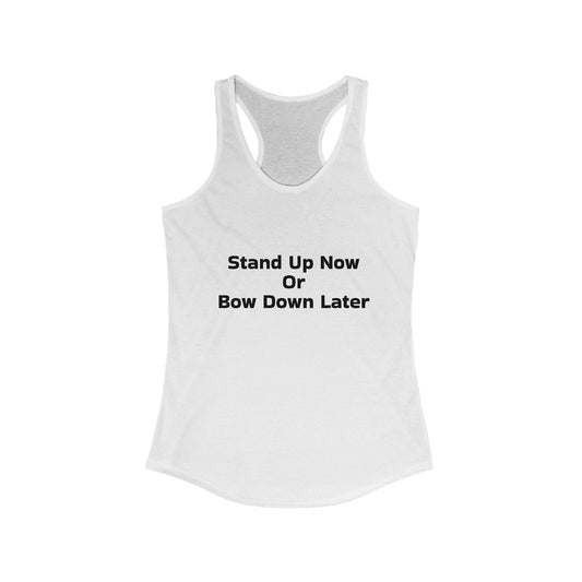Stand Up Now Or Bow Down Later Women's Ideal Racerback Tank