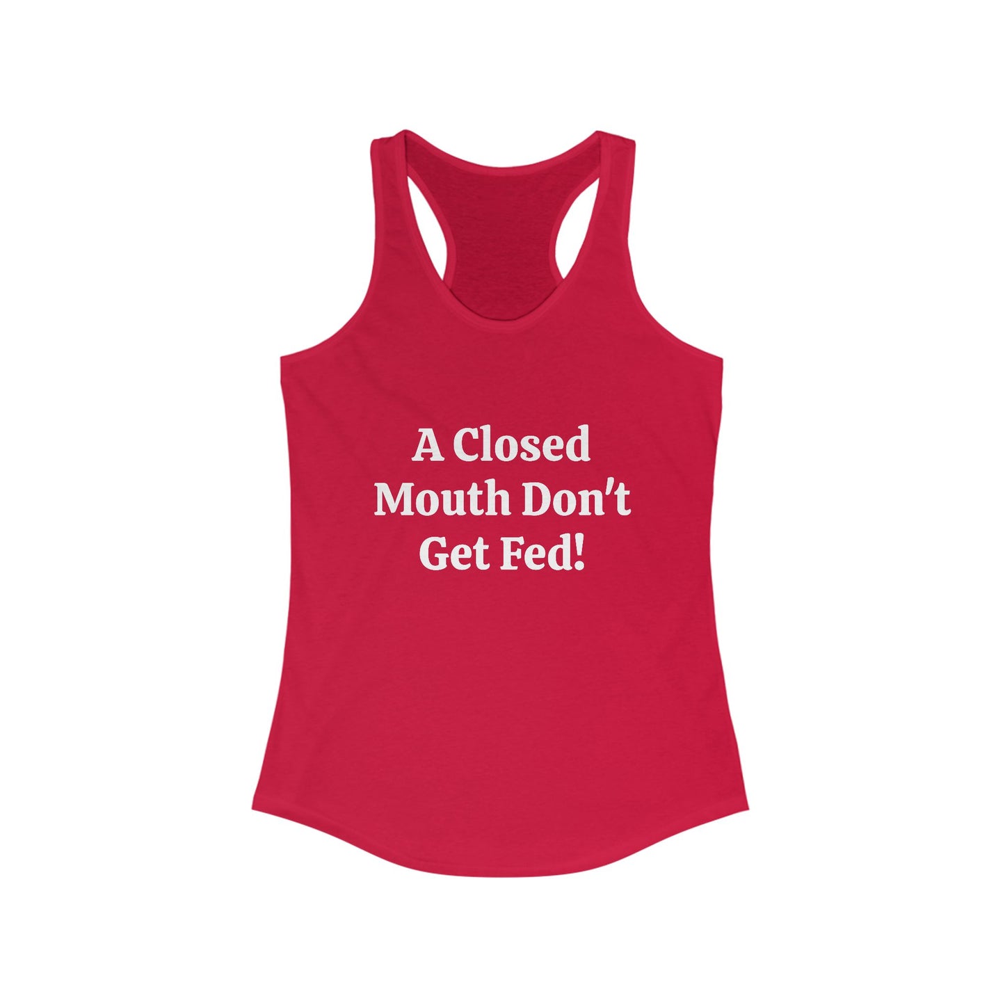 A Closed Mouth Don't Get Fed! Women's Ideal Racerback Tank