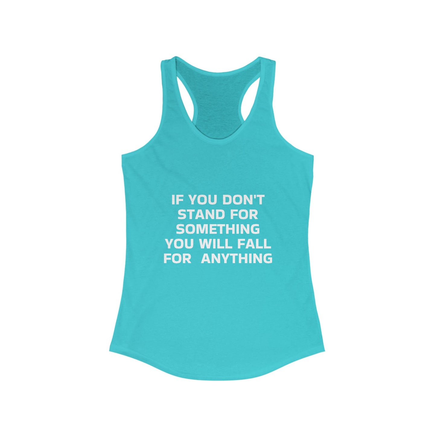 If you don't Stand for somtihng you will fall for anything Women's Ideal Racerback Tank